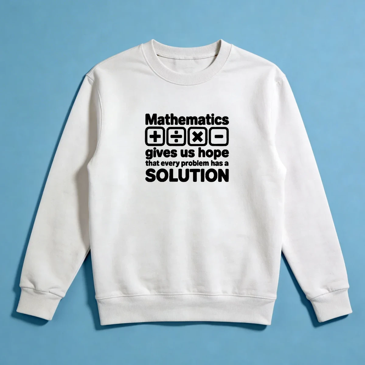 Mathematics gives us hope that every problem has a solution Sweatshirt